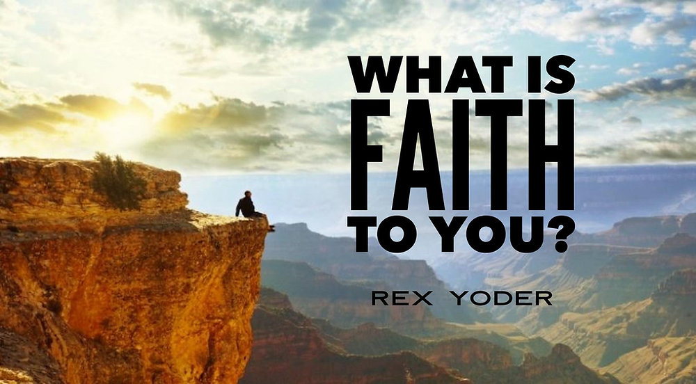 Rex Yoder What Is Faith To You?: Rex Yoder