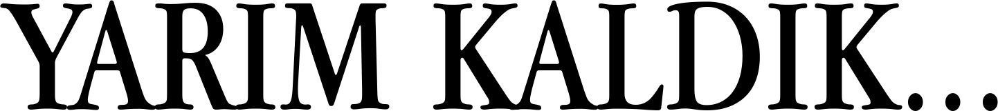 YARIM KALDIK...