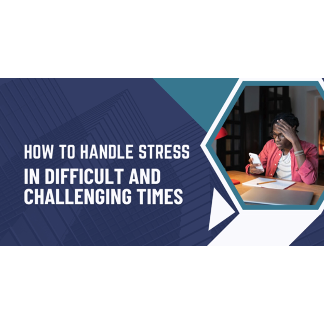 How to Handle Stress During Difficult and Challenging Times