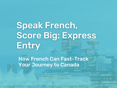 Speak French, Score Big: How French Can Fast-Track Your Express Entry Journey to Canada