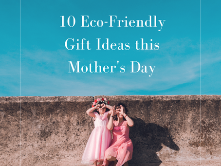 10 Eco-Friendly Gift Ideas this Mother's Day