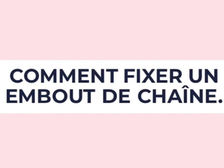 Comment fixer un embout de chaine