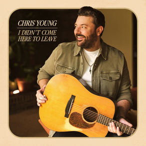 CHRIS YOUNG COUNTS DOWN TO HIS 10th ALBUM — I DIDN’T COME HERE TO LEAVE — AVAILABLE NOW