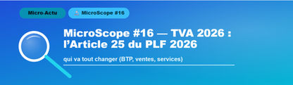 MicroScope #16 - TVA 2026 : l’Article 25 du PLF 2026 qui va tout changer (BTP, ventes, services)