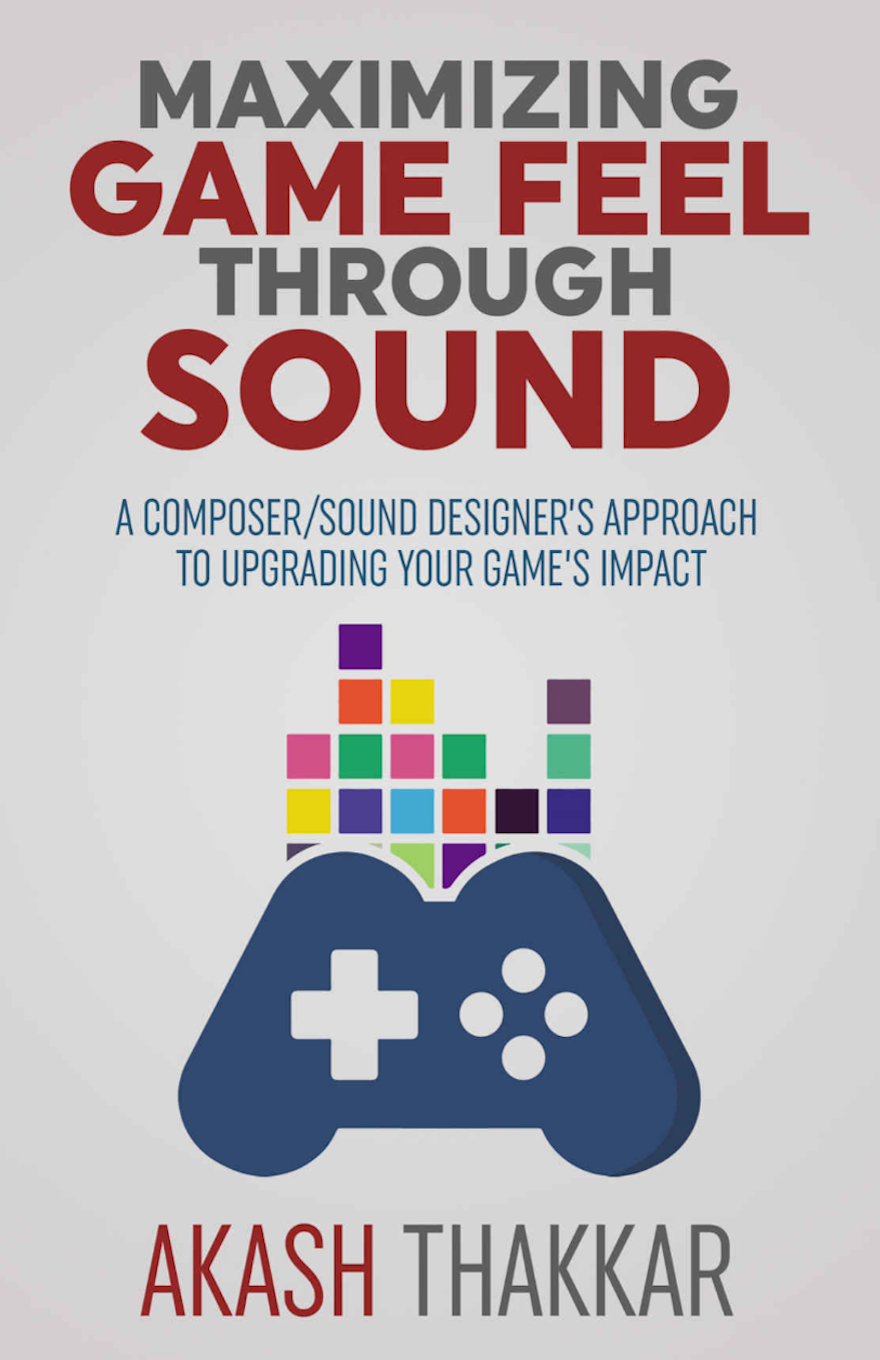 MAXIMIZING GAME FEEL THROUGH SOUND: A SOUND DESIGNER'S APPROACH TO UPGRADING YOUR GAME'S IMPACT