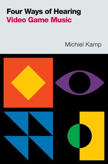 The image is a book cover for "Four Ways of Hearing Video Game Music" by Michiel Kamp. The cover features a bold, abstract design with geometric shapes and a vibrant color palette. The title and author's name are prominently displayed at the top in a clear, sans-serif font. The design seems to symbolize different aspects of music and sound through its use of shapes that might represent speakers, sound waves, or musical notation, reflecting the book's focus on the auditory experience of video games.