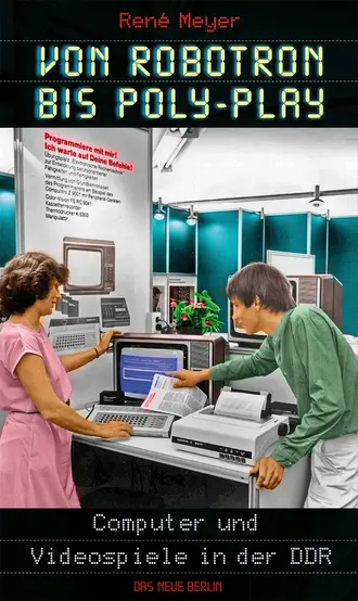 Cover of Von Robotron bis Poly-Play: Computer und Videospiele in der DDR by René Meyer. The top half of the cover features a stylized LED-style font in blue and red, evoking a retro digital aesthetic. The lower portion displays a colorized historical photograph from East Germany (GDR), showing a woman and a man interacting with vintage computers and monitors, surrounded by 1980s-era technology and brochures. The subtitle reads "Computer und Videospiele in der DDR" ("Computers and Video Games in the GDR"), suggesting a focus on East Germany’s unique tech and gaming culture.
