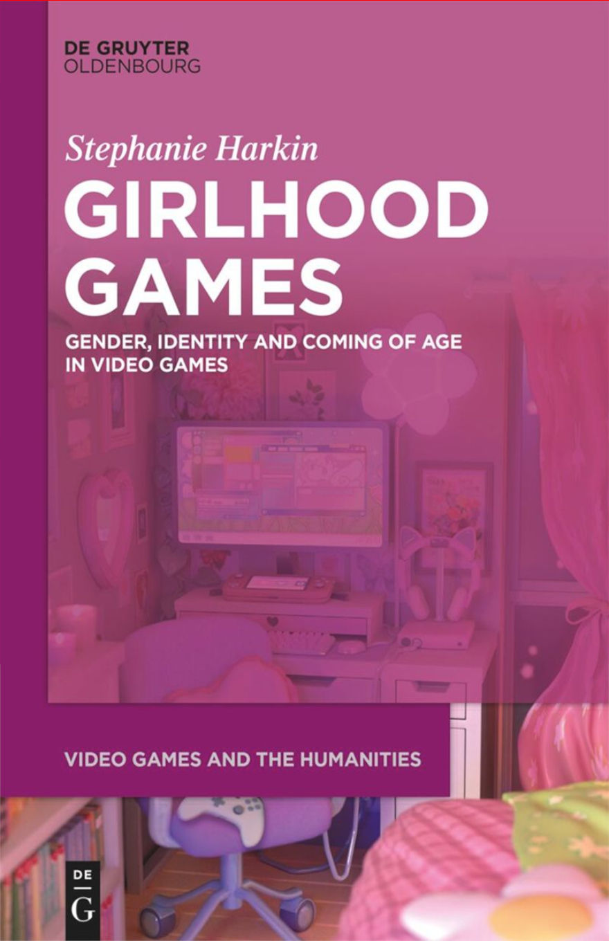 Book cover for Girlhood Games: Gender, Identity and Coming of Age in Video Games by Stephanie Harkin. The background shows a pastel-pink themed bedroom with a computer desk setup, pink curtains, and heart-shaped decor, reflecting a traditionally feminine aesthetic. The title text is bold in white and purple overlays, with the subtitle and series name “Video Games and the Humanities” at the bottom.