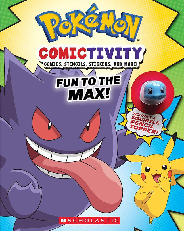 This is the cover of Pokémon ComicTivity: Fun to the Max! published by Scholastic. It features Gengar with a mischievous grin and tongue out on the left, and Pikachu on the right. The tagline says "Comics, stencils, stickers, and more!" and this edition includes a Squirtle pencil topper.