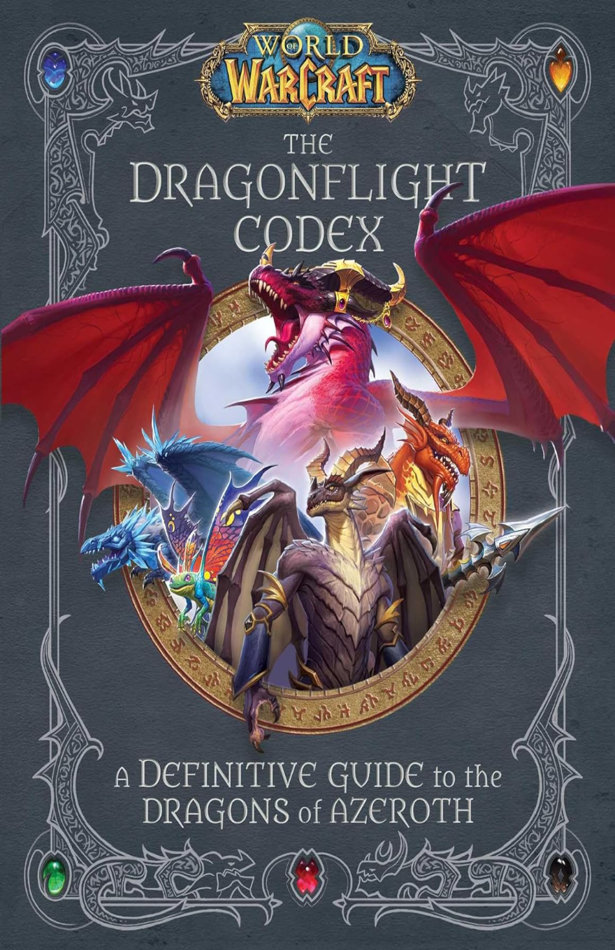 WORLD OF WARCRAFT: THE DRAGONFLIGHT CODEX - A DEFINITIVE GUIDE TO THE DRAGONS OF AZEROTH