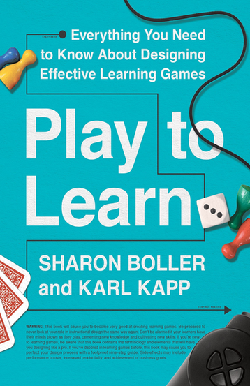 English book cover of Play To Learn: Everything You Need to Know About Designing Effective Learning Games by Sharon Boller and Karl Kapp. The cover is a flat teal with several images of board game tokens, dice, playing cards and a video game controller. The text is in white, with a comedic disclaimer in small black print at the bottom suggesting that this book will cause you to become very good at creating learning games.