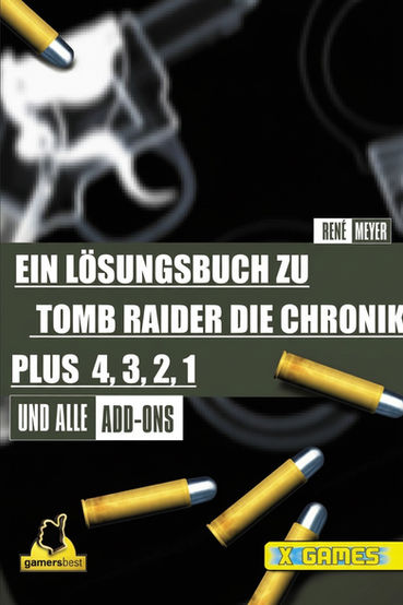 Cover of the German strategy guide “Ein Lösungsbuch zu Tomb Raider Die Chronik” by René Meyer, featuring a blurred image of a revolver and scattered gold bullets on a black background. Bold white and green text highlights that the guide includes walkthroughs for Tomb Raider Chronicles as well as parts 4, 3, 2, 1 and all add-ons, with logos for gamersbest and X Games at the bottom.
