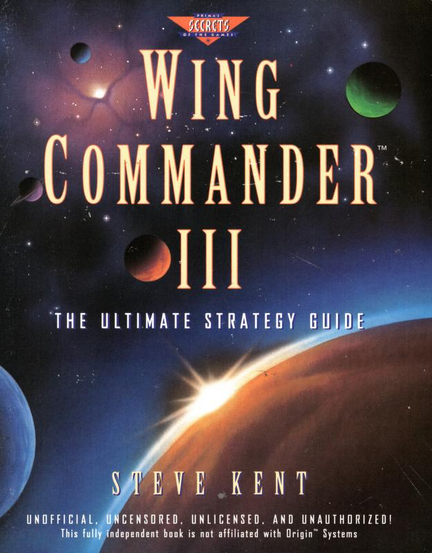Dark science-fiction strategy guide cover for “Wing Commander III,” set against a star-filled outer space background with several planets and moons floating around the title. At the top is a small “Prima’s Secrets of the Games” logo. The main title “WING COMMANDER III” appears in large tall serif letters in a pale orange glow, centered across the upper half of the cover, with “THE ULTIMATE STRATEGY GUIDE” in spaced white uppercase text below it. The lower half shows a dramatic planetary horizon with a bright sunrise or explosion of light along the edge, plus a blue planet partly visible at the lower left. Near the bottom, the author name “STEVE KENT” is printed in widely spaced pale letters, followed by a line reading “UNOFFICIAL, UNCENSORED, UNLICENSED, AND UNAUTHORIZED!” and a small disclaimer stating the book is independent and not affiliated with Origin Systems.