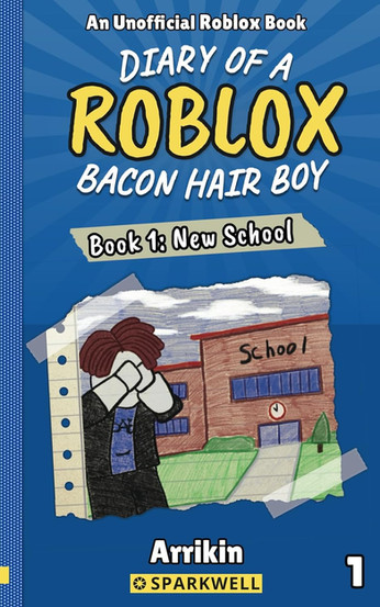 Cover of Diary of a Roblox Bacon Hair Boy - Book 1: New School. The background is blue with a sunburst pattern, and the title is in bold, yellow and white text. Below, there is a hand-drawn illustration of a Roblox character with brown "bacon hair," wearing a black hoodie, covering his face in distress. Behind him is a red brick school building with blue windows, a clock, and a green lawn. The illustration appears to be on torn notebook paper taped onto the cover. At the bottom, "Arrikin" is credited as the author, with the Sparkwell logo appearing beneath.