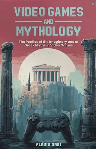 Cover of Video Games and Mythology by Flávia Gasi, featuring pixel-style text over a red and teal-toned backdrop with Greek ruins. A PlayStation-style controller rests at the bottom, with the Parthenon and ancient pillars in the background, blending gaming with classical mythology. The subtitle reads, “The Poetics of the Imaginary and of Greek Myths in Video Games.”