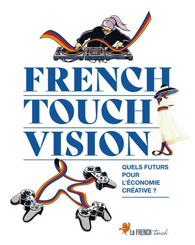 Book cover for “French Touch Vision,” with a clean white background and large stacked blue serif title text reading “FRENCH TOUCH VISION” across the center. At the top, a stylized DJ with long pale hair leans over turntables, with flowing red, yellow, and blue ribbon-like cables curling upward. On the right side of the title is an elegant white-robed figure wearing a pointed hat with matching red, yellow, and blue accents. Near the lower left are several video game controllers connected by the same colorful ribbon cables, suggesting creative and digital culture. To the right of the controllers, small blue text asks “Quels futurs pour l’économie créative ?” At the bottom right is the logo text “La French Touch” with a small orange rooster emblem.