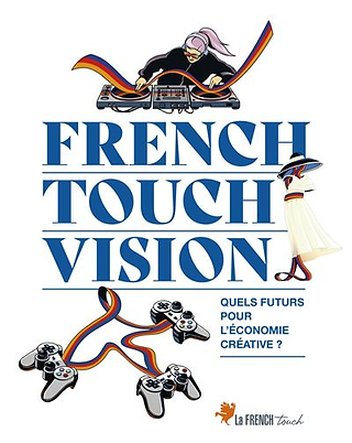 Book cover for “French Touch Vision,” with a clean white background and large stacked blue serif title text reading “FRENCH TOUCH VISION” across the center. At the top, a stylized DJ with long pale hair leans over turntables, with flowing red, yellow, and blue ribbon-like cables curling upward. On the right side of the title is an elegant white-robed figure wearing a pointed hat with matching red, yellow, and blue accents. Near the lower left are several video game controllers connected by the same colorful ribbon cables, suggesting creative and digital culture. To the right of the controllers, small blue text asks “Quels futurs pour l’économie créative ?” At the bottom right is the logo text “La French Touch” with a small orange rooster emblem.
