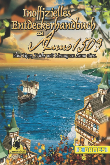 Cover of the German guidebook “Inoffizielles Entdeckerhandbuch zu Anno 1503,” authored by Katja Tischer and Dominik Neubauer. The artwork depicts a large sailing ship at sea approaching a coastal settlement with timber-framed buildings. The title highlights it as an unofficial explorer's guide with additional tips, tricks, and solutions for Anno 1602. Logos for "gamersbest" and "X Games" are displayed at the bottom. The scene evokes a peaceful, early modern exploration setting.
