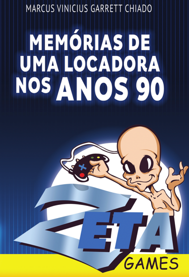Cover of Memórias de Uma Locadora nos Anos 90 by Marcus Vinicius Garrett Chiado, featuring bold white text on a dark blue gradient background with subtle vertical lines. At the bottom, a cartoon alien mascot holds a game controller, standing in front of a glowing full moon and the stylized logo for “Zeta Games” in silver and blue.
