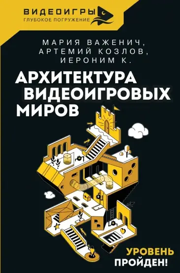 Cover of the Russian book Архитектура видеоигровых миров ("Architecture of Video Game Worlds") by Мария Важенич, Артемий Козлов, and Иероним К. The design features a stylized, isometric illustration of a whimsical, multi-level game world in black, white, and yellow, with stairs, rooms, icons, and flags. The top includes the series title "Видеоигры: Глубокое погружение" ("Video Games: Deep Dive"). The bottom text says "Уровень пройден!" ("Level Completed!").
