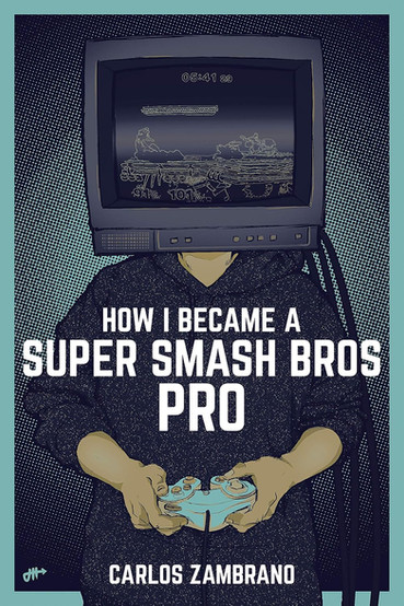 Book cover for How I Became a Super Smash Bros Pro by Carlos Zambrano featuring a person holding a game controller with a CRT television for a head displaying a Super Smash Bros match screen. The bold white title text stands out against a dark blue background, emphasizing a personal journey into competitive gaming.