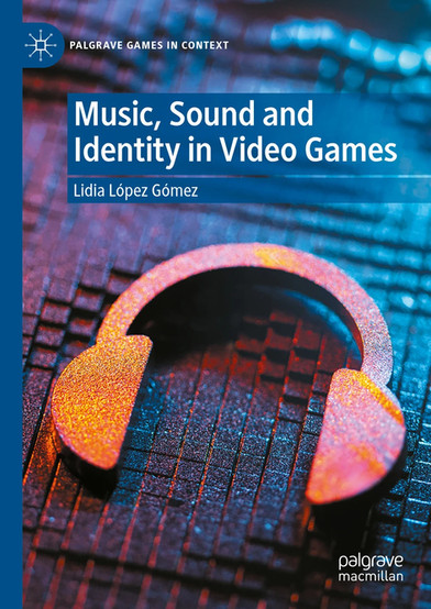 Cover of Music, Sound and Identity in Video Games by Lidia López Gómez, part of the Palgrave Games in Context series. The image shows a stylized metallic headphone shape resting on a colorful, grid-textured surface, illuminated with vibrant red, orange, and blue lighting to evoke a digital and auditory aesthetic.
