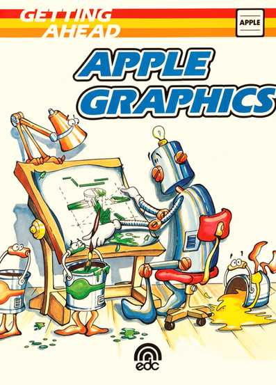 Playful illustrated cover of Getting Ahead: Apple Graphics, showing a retro-styled robot sitting at a drafting table, painting a green design on a blueprint with help from animated paint cans and desk lamps. The scene is lively and cartoonish, with spilled paint and expressive objects, reflecting a creative approach to teaching Apple computer graphics.