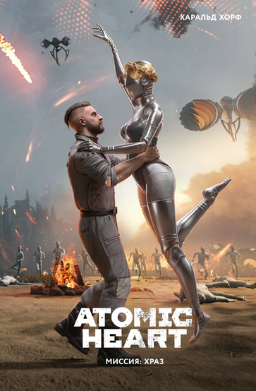 Russian-language book cover for “Atomic Heart: Миссия ХРАЗ” by Харальд Хорф. The cover shows a cinematic science-fiction scene with a man in a gray uniform holding a silver humanoid female robot in a dramatic dance-like lift. The robot has a polished metallic body, sculpted gold hair, and one arm raised upward while one leg extends behind her. The background depicts a chaotic battlefield or wasteland with fires, smoke, falling debris, drones or flying machines, scattered bodies, and groups of pale humanoid figures moving in the distance. Warm orange light from explosions contrasts with the gray-blue sky. The bold distressed white “Atomic Heart” logo appears near the bottom, with the subtitle “Миссия: ХРАЗ” underneath, and the author’s name appears in white at the upper right