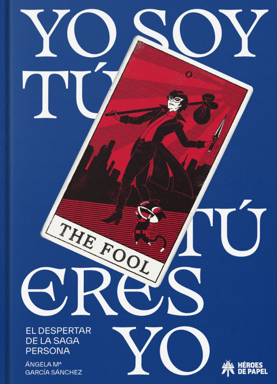 The Spanish book cover of YO SOY TÚ, TÚ ERES YO. The background of the cover is blue with white text. Angled in the center of the cover is  a red tarot card image called "The Fool" - which has Joker walking with a bindle and Morgana on it (both characters from Persona 5). 