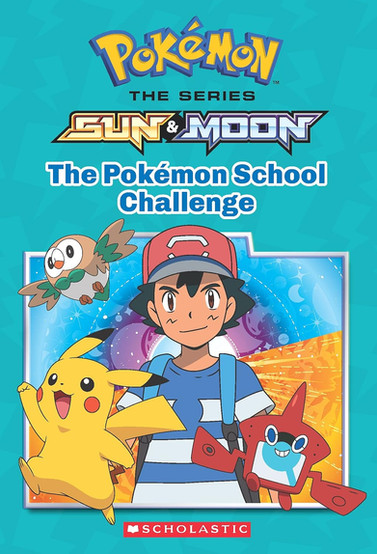 Cover of “Pokémon the Series: Sun & Moon – The Pokémon School Challenge” by Scholastic, showing Ash in the center with Pikachu, Rowlet, and Rotom Pokédex, set against a teal background with a colorful sun-and-moon-themed frame.