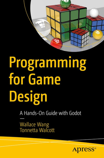 Cover of Programming for Game Design: A Hands-On Guide with Godot by Wallace Wang and Tonnetta Walcott, featuring a black and yellow design with a 3D-rendered image of multicolored Rubik’s cubes and glossy spheres. The layout conveys a playful yet technical theme, aligning with the book’s focus on interactive game development.