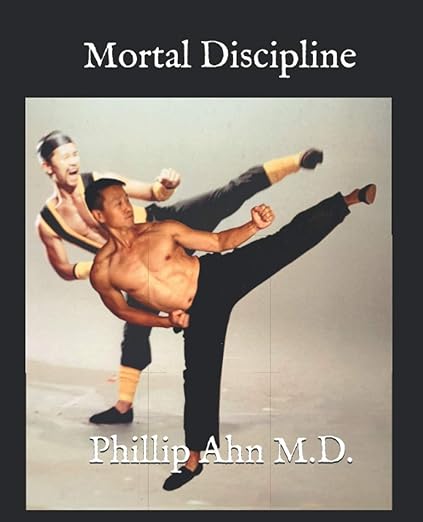 Cover of Mortal Discipline by Phillip Ahn, M.D., featuring a vintage photo of Phillip Ahn performing a high martial arts kick in front of another martial artist dressed in a yellow and black outfit, reminiscent of Mortal Kombat attire. The title is written in a clean serif font at the top, with the author's name at the bottom. The design conveys themes of strength, discipline, and martial arts heritage.
