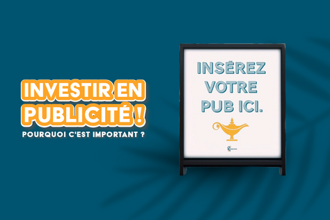 POURQUOI INVESTIR EN PUBLICITÉ ?
