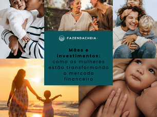 Mães e investimentos: como as mulheres estão transformando o mercado financeiro