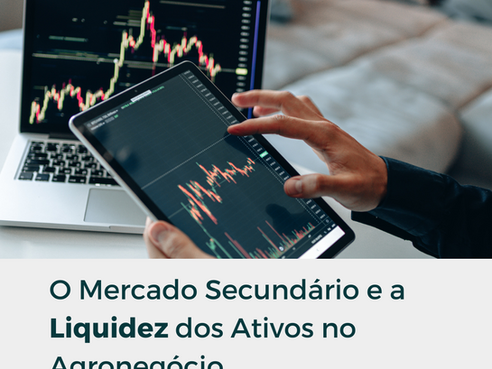 O Mercado Secundário e a Liquidez dos Ativos no Agronegócio: Maior Segurança para os Investidores