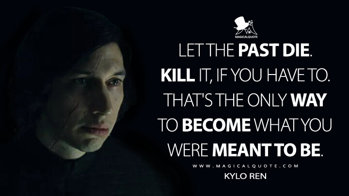 Let the Past Die, Kill it if you have to -Kylo Ren, 2017, The Last Jedi