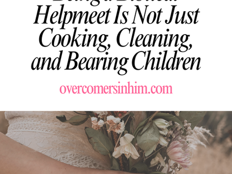 💥Being a Biblical Helpmeet Is Not Just Cooking, Cleaning, and Bearing Children💥