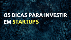 05 dicas para investir em Startups