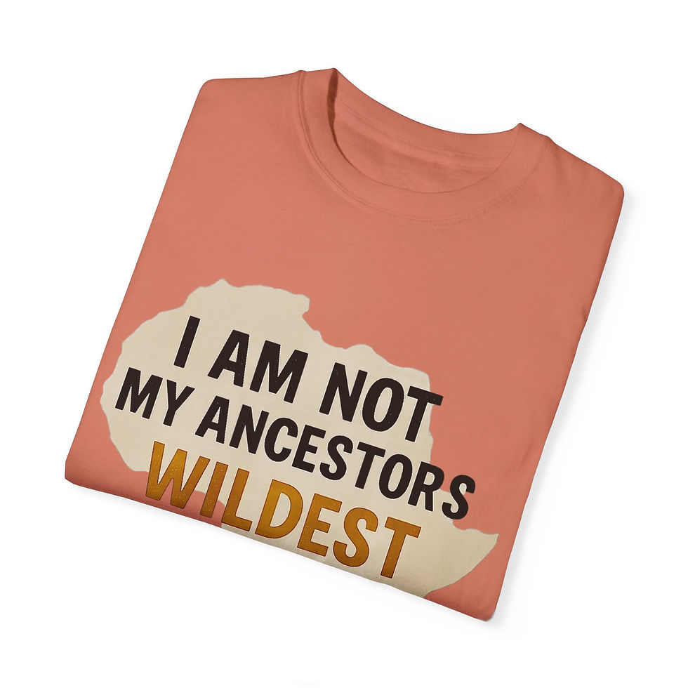 T-Shirt - I am not my ancestors wildest dreams they are mine