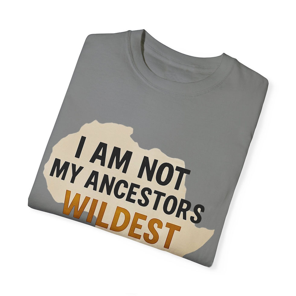 T-Shirt - I am not my ancestors wildest dreams they are mine