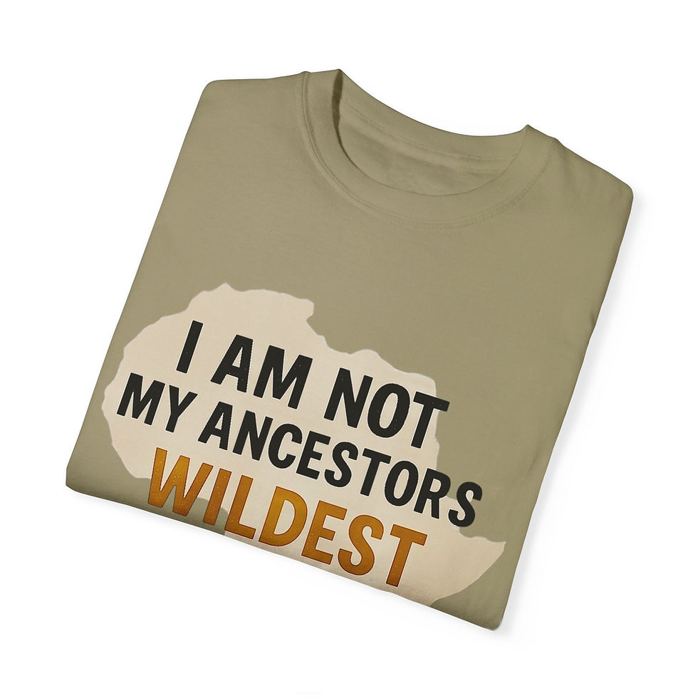 T-Shirt - I am not my ancestors wildest dreams they are mine