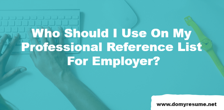 Who Should I Use On My Professional Reference List To Potential Employers