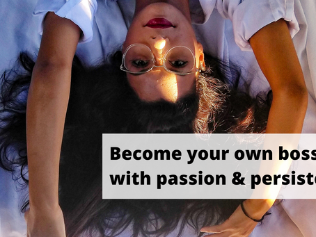 Passion and Persistence. The perfect combination to become your own boss!