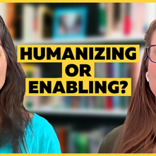 Is it humanizing or enabling?