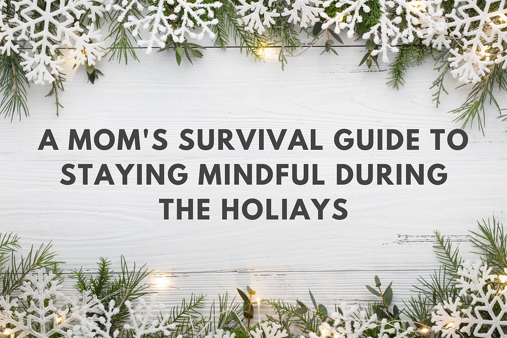 A Mom's Survival Guide to Staying Mindful During the Holidays