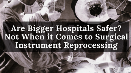 Are Bigger Hospitals Safer? Not When it Comes to Surgical Instrument Reprocessing