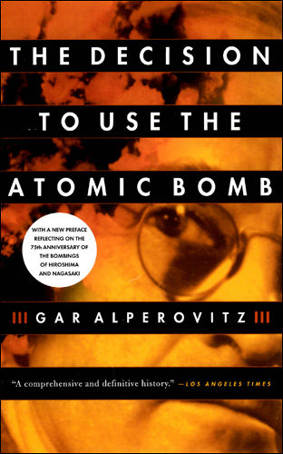 The Decision to Use the Atomic Bomb by Gar Alperovitz