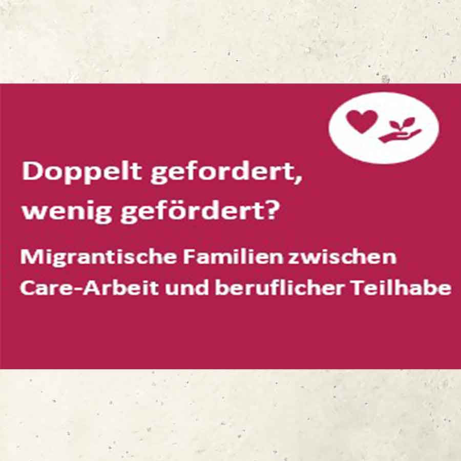 Doppelt gefordert, wenig gefördert? Migrantische Familien zwischen Care-Arbeit und beruflicher Teilhabe