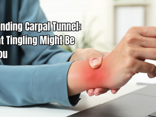 Understanding Carpal Tunnel: What That Tingling Might Be Telling You