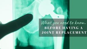 BEFORE HAVING A JOINT REPLACEMENT... What you need to know